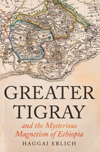 Haggai Erlich; — Greater Tigray and the Mysterious Magnetism of Ethiopia