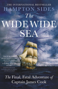 Hampton Sides — The Wide Wide Sea: The Final, Fatal Adventure of Captain James Cook