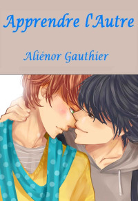 Aliénor Gauthier [Gauthier, Aliénor] — Apprendre l'Autre (French Edition)
