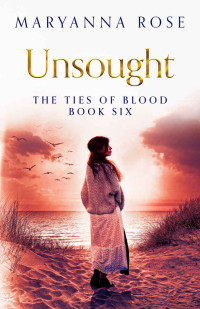 MaryAnna Rose — Unsought: A staggering WW2 tale of loyalty and loss. (The Ties Of Blood Book 6)