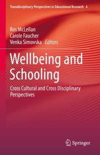 Ros McLellan & Carole Faucher & Venka Simovska — Wellbeing and Schooling: Cross Cultural and Cross Disciplinary Perspectives