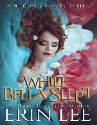 Erin Lee — While Bella Slept: A Fractured Fairy Tale