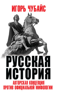 Игорь Борисович Чубайс — Русская история. Авторская концепция против официальной мифологии