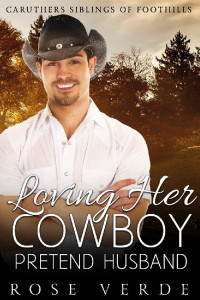 Rose Verde [Verde, Rose] — Loving Her Cowboy Pretend Husband (Caruthers Siblings Of FootHills #4)