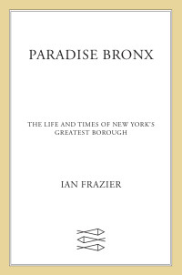 Ian Frazier — Paradise Bronx: The Life and Times of New York’s Greatest Borough