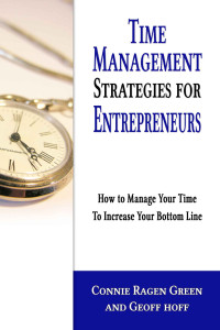 Connie Ragen Green & Geoff Hoff — Time Management Strategies for Entrepreneurs: How to Manage Your Time to Increase Your Bottom Line