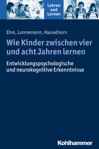 Jan-Henning Ehm, Jan Lonnemann, Marcus Hasselhorn — Wie Kinder zwischen vier und acht Jahren lernen