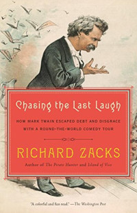 Richard Zacks [Zacks, Richard] — Chasing the Last Laugh: Mark Twain's Raucous and Redemptive Round-The-World Comedy Tour