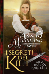 Markland, Anna — I segreti del kilt: Un romanzo storico d'amore divertente e sensuale, ambientato in Scozia (Italian Edition)