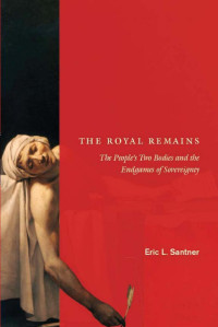 Eric L. Santner — The Royal Remains: The People's Two Bodies and the Endgames of Sovereignty