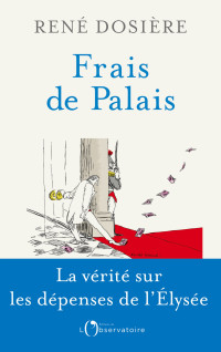 René Dosière — Frais de Palais, La vérité sur les dépenses de l’Élysée