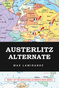 Max Lamirande — Austerlitz Alternate: Book 1 of the Napoleonic Alternate Series
