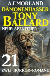 A. F. Morland — Dämonenhasser Tony Ballard Neue Abenteuer: 21 zwei Horror-Romane