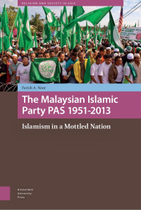 Farish A. Noor — The Malaysian Islamic Party PAS 1951 - 2013: Islamism in a Mottled Nation