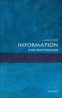 Luciano Floridi [Floridi, Luciano] — Information: A Very Short Introduction
