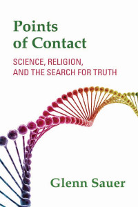 Author, Sauer, Glenn; — Points of Contact: Science, Religion, and the Search for Truth