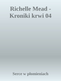 Serce w płomieniach — Richelle Mead - Kroniki krwi 04