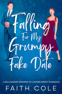 Faith Cole — Falling For My Grumpy Fake Date