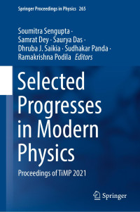 Soumitra Sengupta, Samrat Dey, Saurya Das, Dhruba J. Saikia, Sudhakar Panda, Ramakrishna Podila — Selected Progresses in Modern Physics: Proceedings of TiMP 2021