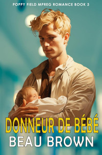 Beau Brown — Poppy Field Mpreg Romance T3 : Donneur de bébé