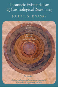 John F. X. Knasas — Thomistic Existentialism and Cosmological Reasoning