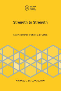 Michael L. Satlow (Editor) — Strength to Strength: Essays in Honor of Shaye J. D. Cohen