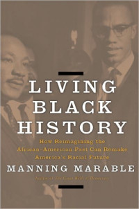 Manning Marable — Living Black History: How Reimagining the African-American Past Can Remake America's Racial Future