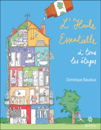 Baudoux, Dominique — L'huile essentielle à tous les étages: Un guide de l'aromathérapie (French Edition)