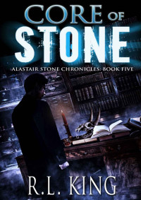 R. L. King [King, R. L.] — Core of Stone: An Alastair Stone Urban Fantasy Novel (Alastair Stone Chronicles Book 5) (The Alastair Stone Chronicles)
