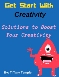 Temple, Tiffany [Temple, Tiffany] — Get Start with Creativity: Solutions to Boost Your Creativity