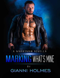 Gianni Holmes — Marking What's Mine (A Marksman's Tale Book 1)