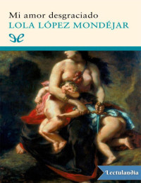 Lola López Mondéjar — MI AMOR DESGRACIADO