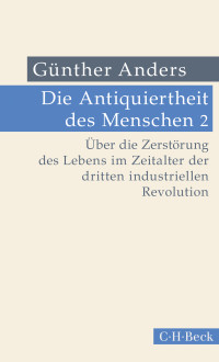 Gnther Anders; — Die Antiquiertheit des Menschen Bd. II: ber die Zerstrung des Lebens im Zeitalter der dritten industriellen Revolution