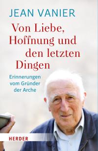 Jean Vanier — Von Liebe, Hoffnung und den letzten Dingen