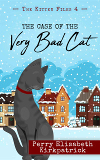 Perry Elisabeth Kirkpatrick — The Case of the Very Bad Cat (The Kitten Files 4)