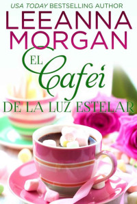 Leeanna Morgan — El Café de la Luz Estelar : Una dulce historia de amor de pueblo pequeño (Las Cabañas en Anchor Lane nº 2) (Spanish Edition)