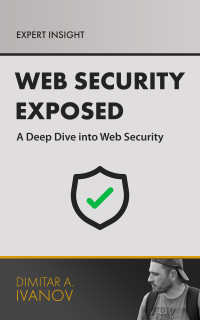 Dimitar A. Ivanov — Web Security Exposed: A Deep Dive into Web Security