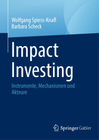 Wolfgang Spiess-Knafl, Barbara Scheck — Impact Investing: Instrumente, Mechanismen und Akteure
