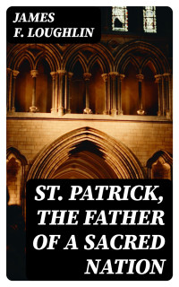 James F. Loughlin — St. Patrick, the Father of a Sacred Nation