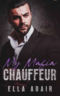 Ella Adair — My Mafia Chauffeur: An Enemies to Lovers Mafia Romance