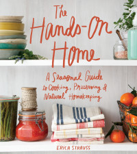 Erica Strauss — The Hands-On Home: A Seasonal Guide to Cooking, Preserving & Natural Homekeeping