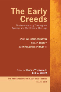 John Williamson Nevin;Philip Schaff;John Williams Proudfit;Charles Yrigoyen Jr.;Lee C. Barrett; — The Early Creeds