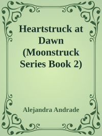 Alejandra Andrade — Heartstruck at Dawn (Moonstruck Series Book 2)