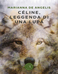 Marianna De Angelis — Céline, leggenda di una lupa (Italian Edition)