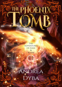 Andrea Dyba — The Phoenix Tomb (The Adventures of Zane & Blaise Book 3)