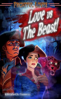 Elizabeth Gannon — 2 - Love vs The Beast!: Frightful Loves