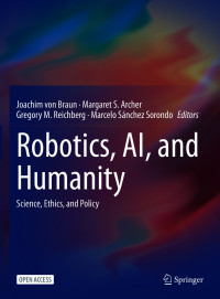 Joachim von Braun & Margaret S. Archer & Gregory M. Reichberg & Marcelo Sánchez Sorondo — Robotics, AI, and Humanity: Science, Ethics, and Policy