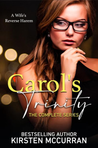 Kirsten McCurran — Carol's Trinity: The Complete Series: A Wife's Reverse Harem