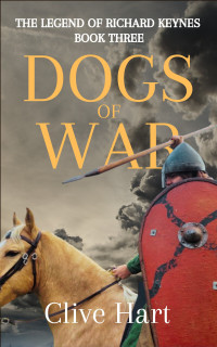Hart, Clive — Dogs of War: Book Three in The Legend of Richard Keynes Series
