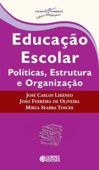 João Ferreira de Oliveira;José Carlos Libâneo;Mirza Seabra Toschi — Educação Escolar - Política, Estrutura e Organização